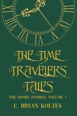 Cover for C Bryan Koltes · The Time Travelers Tales (Paperback Book) (2021)