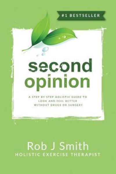 Cover for Smith, Rob, PhD (Birmingham City University UK) · Second Opinion: A Step by Step Holistic Guide to Look and Feel Better Without Drugs or Surgery (Paperback Book) (2017)