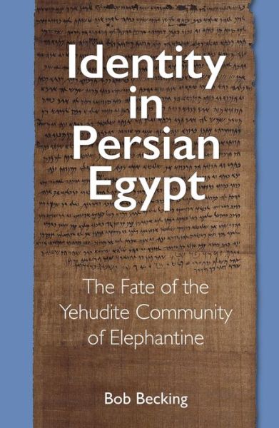 Identity in Persian Egypt: The Fate of the Yehudite Community of Elephantine - Becking, Bob (Professor Emeritus, Utrecht University) - Kirjat - Pennsylvania State University Press - 9781646022441 - tiistai 14. maaliskuuta 2023