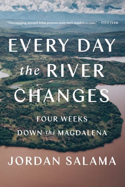 Cover for Jordan Salama · Every Day the River Changes: Four Weeks Down the Magdalena (Hardcover Book) (2021)