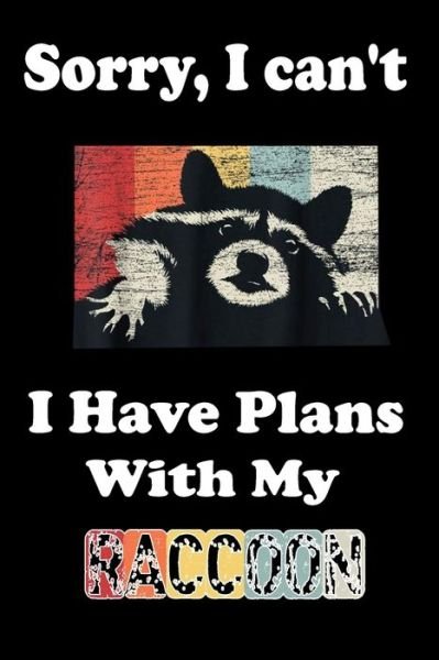 Animal & Fish Love Notebook · Sorry, I Can't I Have Plans With My Raccoon (Paperback Bog) (2020)