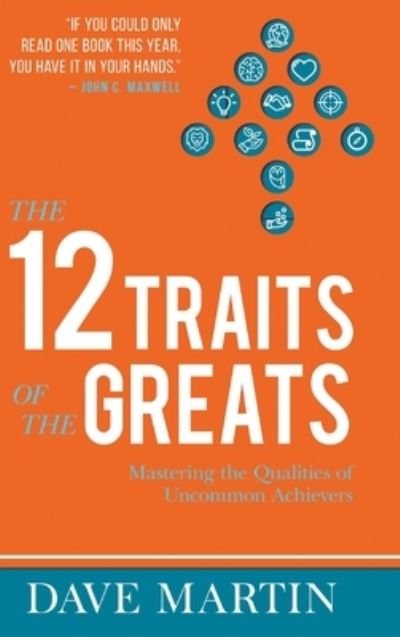 Cover for Dave Martin · The 12 Traits of the Greats: Mastering The Qualities Of Uncommon Achievers (Hardcover Book) (2020)