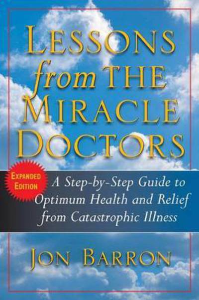 Cover for Jon Barron · Lessons from the Miracle Doctors: A Step-By-Step Guide to Optimum Health and Relief from Catastrophic Illness (Paperback Book) [Expanded edition] (2008)