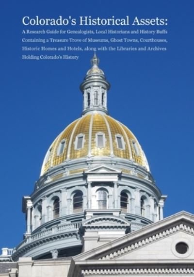 Cover for Dina C Carson · Colorado's Historical Assets: A Research Guide for Genealogists, Local Historians and History Buffs Containing a Treasure Trove of Museums, Ghost Towns, Courthouses, Historic Homes and Hotels, along with the Libraries and Archives Holding Colorado's Histo (Taschenbuch) (2020)