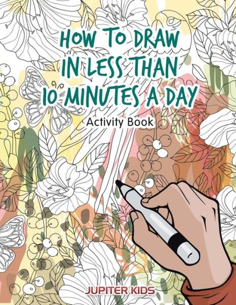 Cover for Jupiter Kids · How to Draw in Less Than 10 Minutes a Day Activity Book (Paperback Book) (2017)