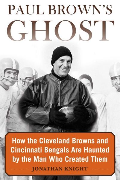 Cover for Jonathan Knight · Paul Brown's Ghost: How the Cleveland Browns and Cincinnati Bengals Are Haunted by the Man Who Created Them (Gebundenes Buch) (2018)