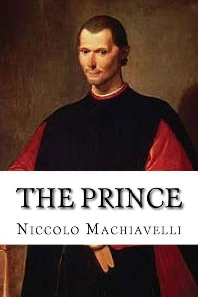 The Prince - Niccolo Machiavelli - Livros - Createspace Independent Publishing Platf - 9781725884441 - 27 de agosto de 2018
