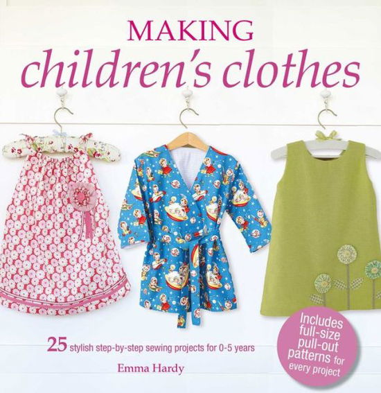 Cover for Emma Hardy · Making Children's Clothes: 25 Stylish Step-by-Step Sewing Projects for 0-5 Years, Including Full-Size Paper Patterns (Paperback Book) (2018)