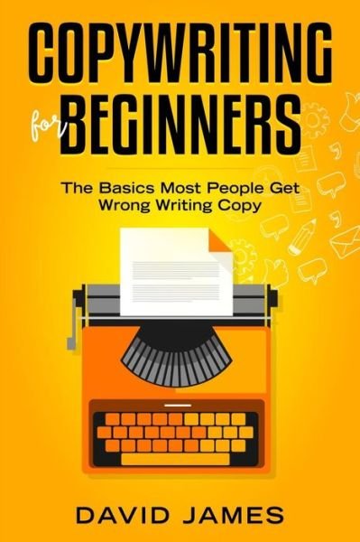 Copywriting for Beginners - David James - Livres - Independently Published - 9781798451441 - 1 mars 2019