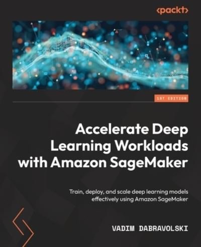 Cover for Vadim Dabravolski · Accelerate Deep Learning Workloads with Amazon SageMaker (Book) (2022)