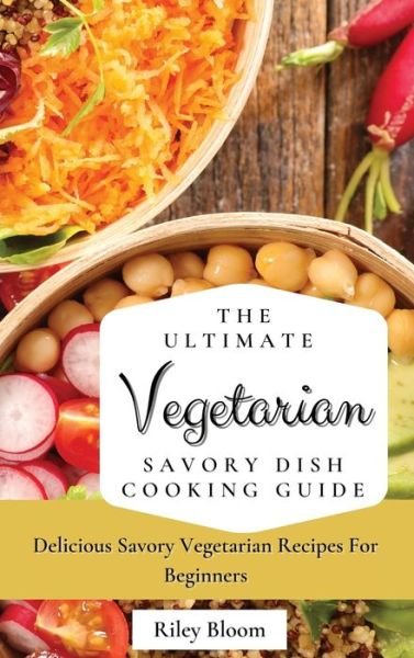 Cover for Riley Bloom · The Ultimate Vegetarian Savory Dish Cooking Guide (Inbunden Bok) (2021)