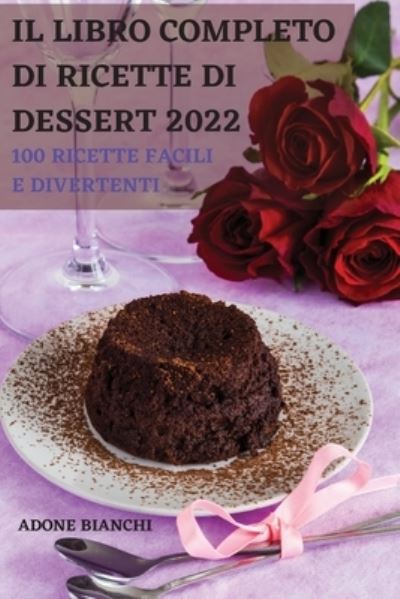 Cover for Adone Bianchi · Il Libro Completo Di Ricette Di Dessert 2022 (Paperback Book) (2021)