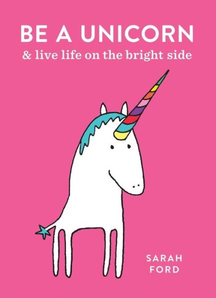 Cover for Sarah Ford · Be a Unicorn: and Live Life on the Bright Side - Be a... (Paperback Book) (2017)