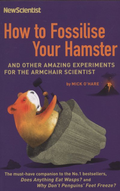 Cover for New Scientist · How to Fossilise Your Hamster: And other amazing experiments for the armchair scientist - New Scientist (Pocketbok) [Main edition] (2007)