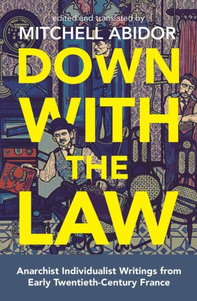 Cover for Down With The Law: Anarchist Individualist Writings from Early Twentieth-Century France (Paperback Book) (2020)