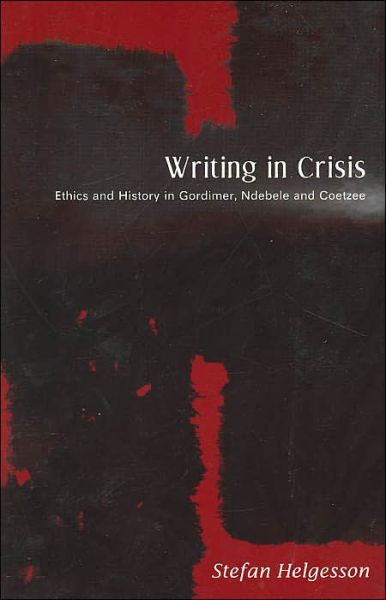 Cover for Stefan Helgesson · Writing in Crisis: Ethics and History in Gordimer, Ndebele and Coetzee (Paperback Book) (2004)