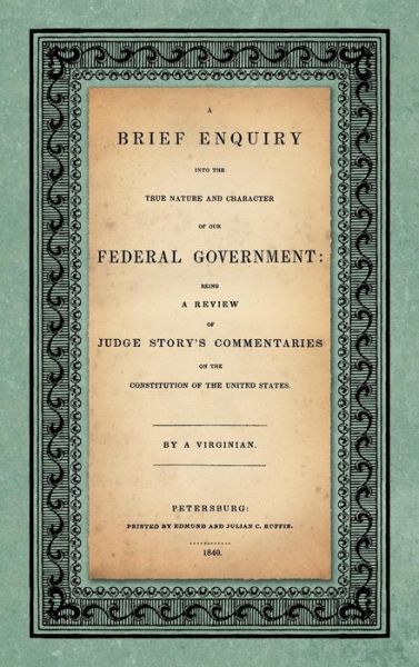 Cover for Abel Parker Upshur · A Brief Enquiry Into the True Nature Character of Our Federal Government. Being a Review of Judge Story's Commentaries on the Constitution of the United States. by a Virginian (Hardcover Book) (2015)