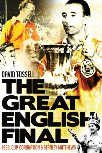 Great English Final  The - David Tossell - Kirjat - Pitch Publishing Ltd - 9781909178441 - keskiviikko 1. toukokuuta 2013