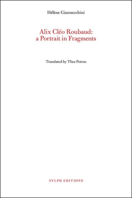 Alix Cleo Roubaud: A Portrait In Fragments - Helene Giannecchini - Kirjat - Sylph Editions - 9781909631441 - maanantai 1. huhtikuuta 2024