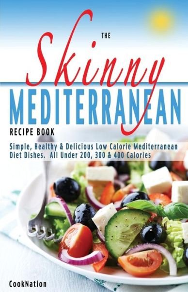 Cover for Cooknation · The Skinny Mediterranean Recipe Book: Simple, Healthy &amp; Delicious Low Calorie Mediterranean Diet Dishes. All Under 200, 300 &amp; 400 Calories (Pocketbok) (2014)