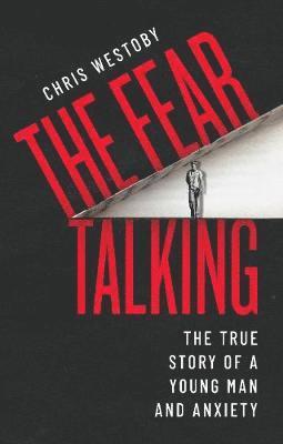 Cover for Chris Westoby · The Fear Talking: The True Story of a Young Man and Anxiety (Paperback Book) (2020)