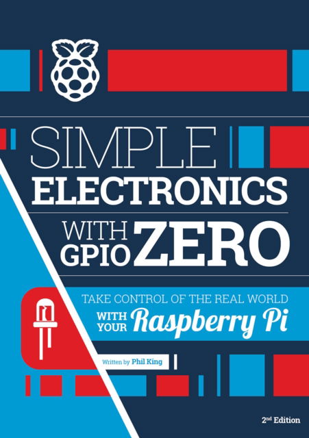 Simple electronics with GPIO Zero: Take control of the real world with your Raspberry Pi - Phil King - Livros - Raspberry Pi Press - 9781916868441 - 27 de junho de 2025