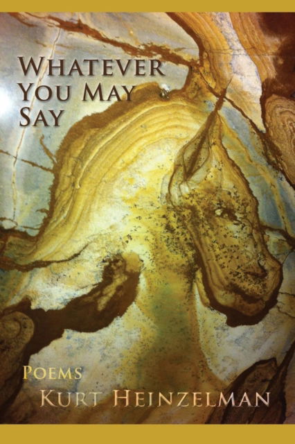 Whatever You May Say - Kurt Heinzelman - Books - Pinyon Publishing - 9781936671441 - August 3, 2017