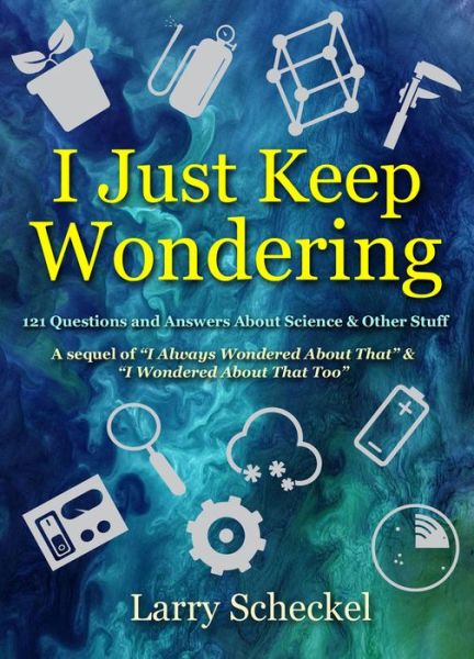 Cover for Larry Scheckel · I Just Keep Wondering: 121 Questions and Answers about Science and Other Stuff - I Always Wondered (Hardcover Book) (2019)