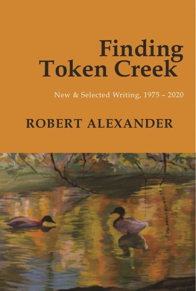 Cover for Robert Alexander · Finding Token Creek: New &amp; Selected Writing, 19752020 (Pocketbok) (2021)