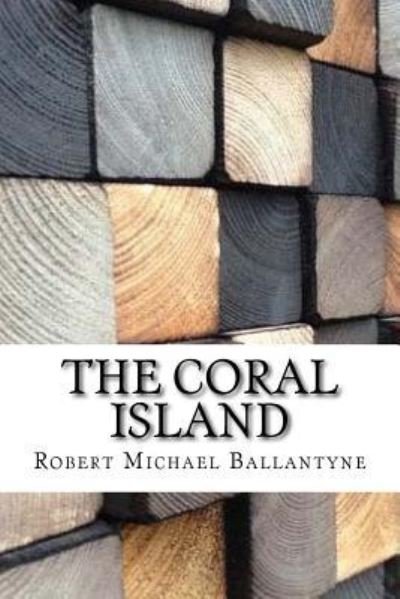 The Coral Island - Robert Michael Ballantyne - Books - Createspace Independent Publishing Platf - 9781974514441 - August 14, 2017