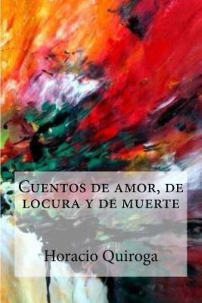 Cover for Horacio Quiroga · Cuentos de amor, de locura y de muerte (Pocketbok) (2017)