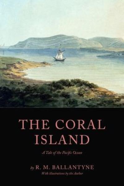 The Coral Island - Robert Michael Ballantyne - Books - Createspace Independent Publishing Platf - 9781975984441 - September 2, 2017