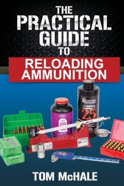 Cover for Tom McHale · The Practical Guide to Reloading Ammunition (Paperback Book) (2017)