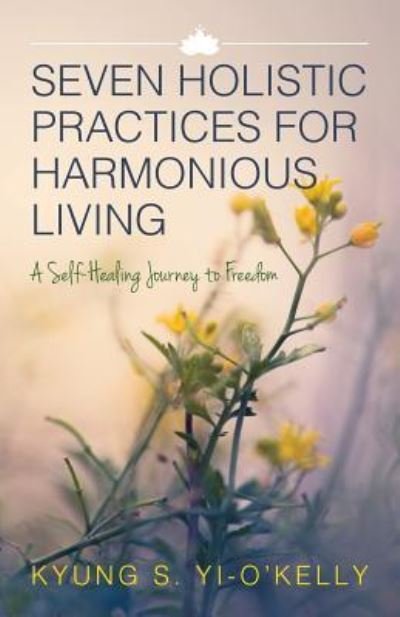 Cover for Kyung S Yi-O'Kelly · Seven Holistic Practices for Harmonious Living (Paperback Book) (2018)