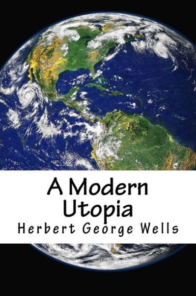 A Modern Utopia - H G Wells - Książki - Createspace Independent Publishing Platf - 9781984373441 - 30 stycznia 2018