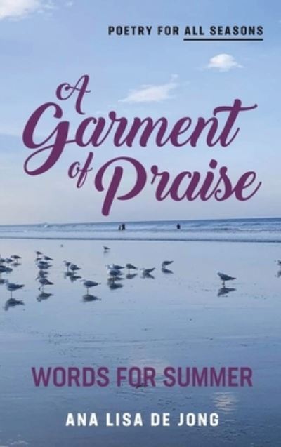 Cover for Ana Lisa De Jong · A Garment of Praise: Words for Summer - Poetry for All Seasons (Inbunden Bok) (2021)