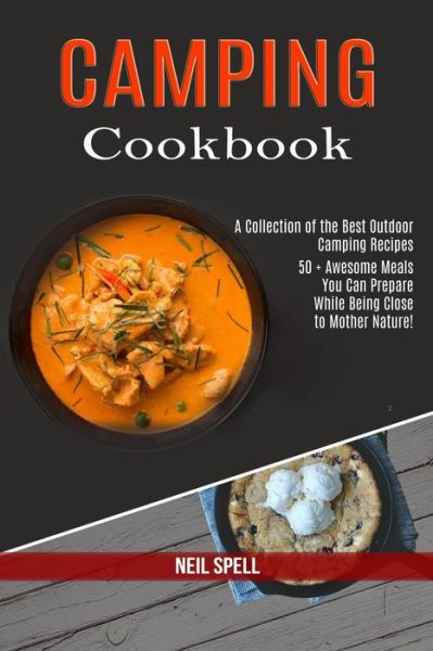 Camping Cookbook 50 + Awesome Meals You Can Prepare While Being Close to Mother Nature! - Neil Spell - Bøger - Alex Howard - 9781990169441 - 16. december 2020