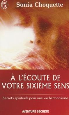 Cover for Sonia Choquette · A L'ecoute De Votre Sixieme Sens (Aventure Secrete) (French Edition) (Paperback Book) [French edition] (2007)