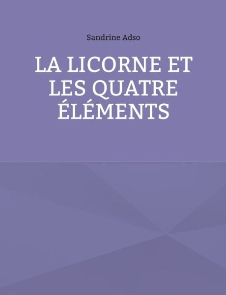 La Licorne et les Quatre Elements - Sandrine Adso - Bücher - Books on Demand - 9782322387441 - 12. November 2021