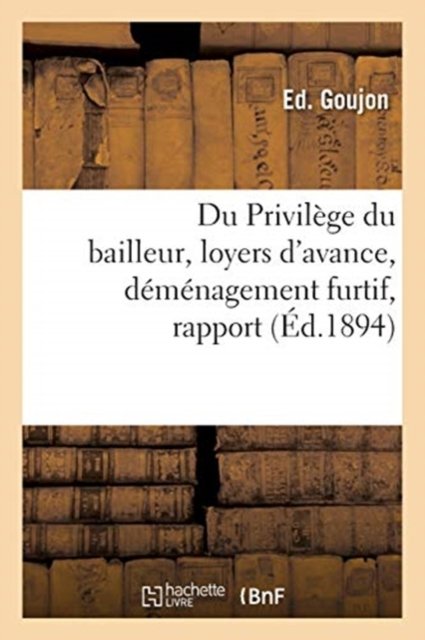 Cover for Ed Goujon · Du Privilege Du Bailleur, Loyers d'Avance, Demenagement Furtif, Rapport (Paperback Book) (2020)