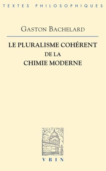 Cover for Gaston Bachelard · Le Pluralisme Coherent De La Chimie Moderne (Bibliotheque Des Textes Philosophiques) (French Edition) (Paperback Book) [French edition] (1973)