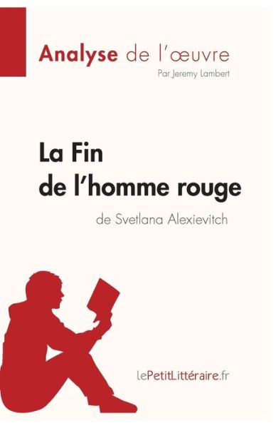 La Fin de l'homme rouge de Svetlana Alexievitch (Analyse de l'oeuvre) - Jeremy Lambert - Books - Lepetitlittraire.Fr - 9782806290441 - February 8, 2017