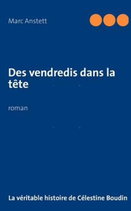 Des vendredis dans la tete: L'histoire d'une serial-killeuse - Marc Anstett - Books - Books on Demand - 9782810613441 - September 30, 2011