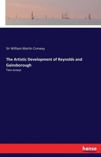 Cover for Sir William Martin Conway · The Artistic Development of Reynolds and Gainsborough: Two essays (Paperback Book) (2018)