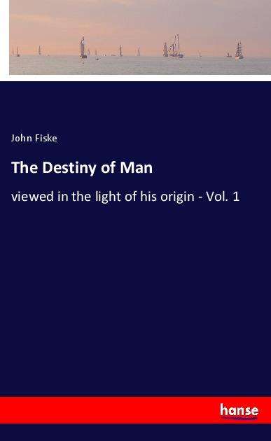 Cover for Fiske · The Destiny of Man (Book)