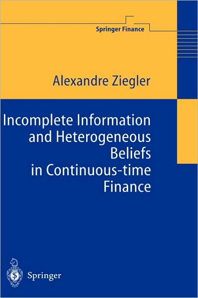 Incomplete Information and Heterogeneous Beliefs in Continuous-time Finance - Springer Finance - Alexandre C. Ziegler - Books - Springer-Verlag Berlin and Heidelberg Gm - 9783540003441 - February 26, 2003