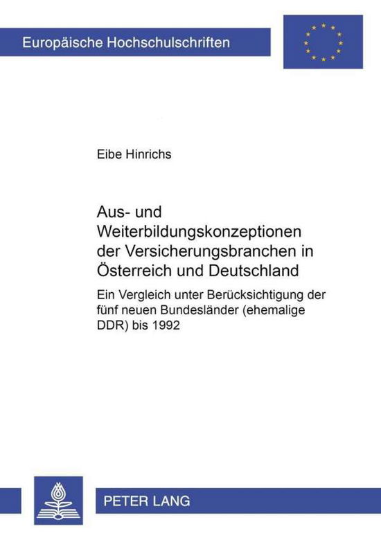 Cover for Eibe Hinrichs · Aus- Und Weiterbildungskonzeptionen Der Versicherungsbranchen in Oesterreich Und Deutschland: Ein Vergleich Unter Beruecksichtigung Der Fuenf Neuen Bundeslaender (Ehemalige Ddr) Bis 1992 - Europaeische Hochschulschriften / European University Studie (Paperback Book) [German edition] (2001)