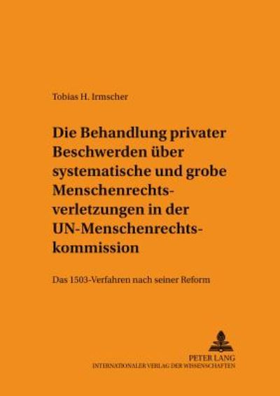 Cover for Tobias Irmscher · Die Behandlung Privater Beschwerden Ueber Systematische Und Grobe Menschenrechtsverletzungen in Der Un-Menschenrechtskommission: Das 1503-Verfahren Nach Seiner Reform - Schriften Zum Staats- Und Voelkerrecht (Paperback Book) [German edition] (2002)