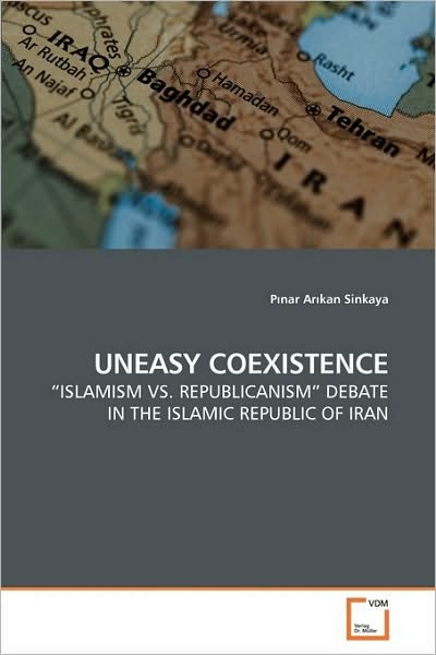 Cover for Pinar Arikan Sinkaya · Uneasy Coexistence: &quot;Islamism vs. Republicanism&quot; Debate in the Islamic Republic of Iran (Pocketbok) (2010)