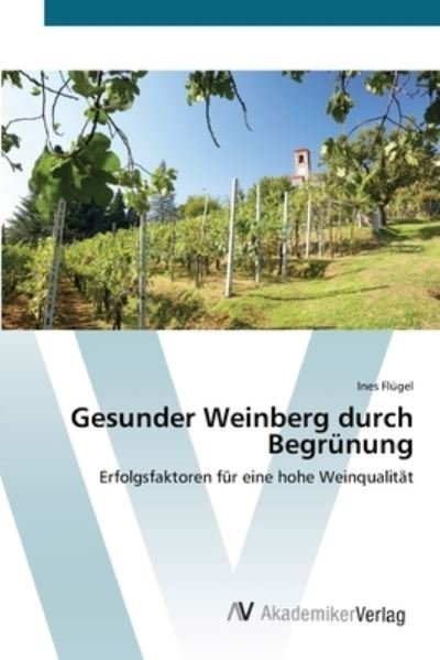 Gesunder Weinberg durch Begrünun - Flügel - Books -  - 9783639413441 - May 18, 2012